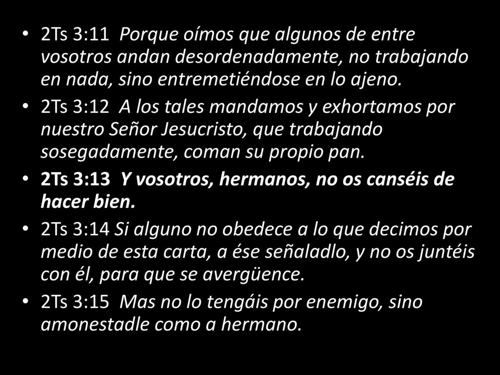 2Ts 3:13 Y vosotros, hermanos, no os canséis de hacer bien.