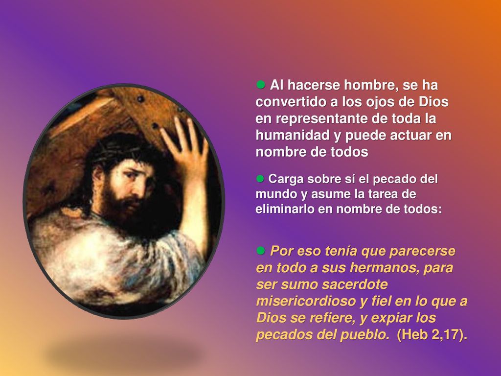  Al hacerse hombre, se ha convertido a los ojos de Dios en representante de toda la humanidad y puede actuar en nombre de todos