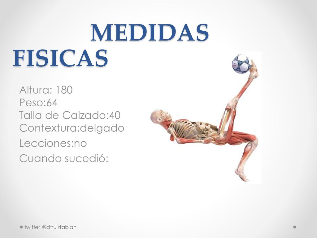 MEDIDAS FISICAS Altura: 180 Peso:64 Talla de Calzado:40 Contextura:delgado Lecciones:no Cuando sucedió: