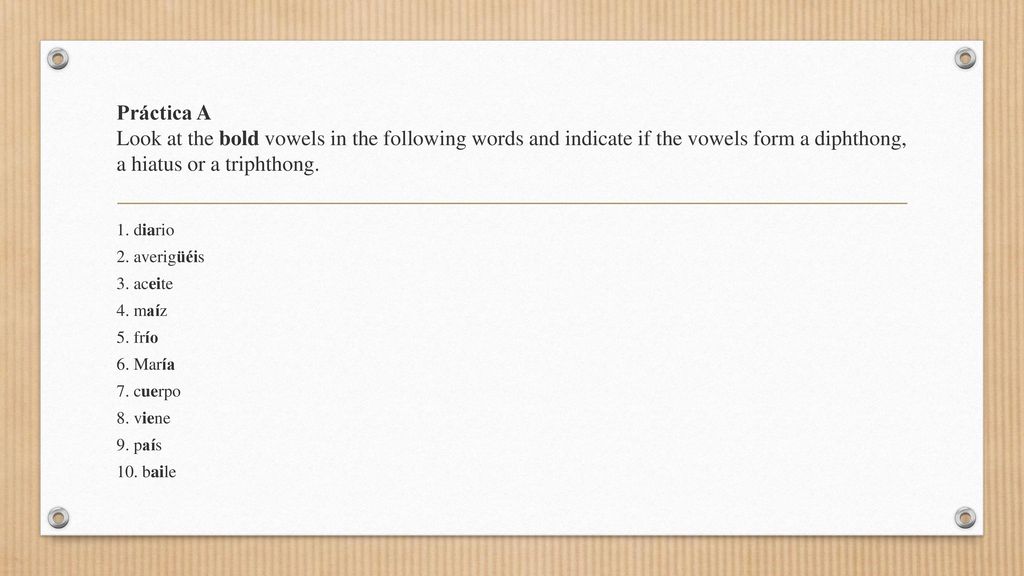 Práctica A Look at the bold vowels in the following words and indicate if the vowels form a diphthong, a hiatus or a triphthong.