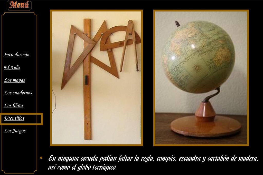 En ninguna escuela podían faltar la regla, compás, escuadra y cartabón de madera, así como el globo terráqueo.