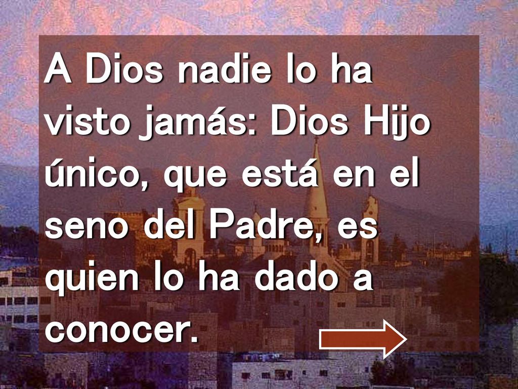 A Dios nadie lo ha visto jamás: Dios Hijo único, que está en el seno del Padre, es quien lo ha dado a conocer.