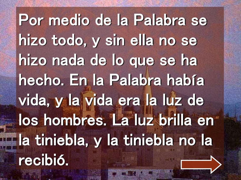 Por medio de la Palabra se hizo todo, y sin ella no se hizo nada de lo que se ha hecho.