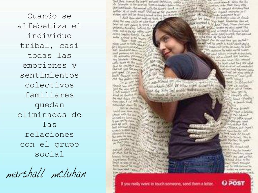 Cuando se alfebetiza el individuo tribal, casi todas las emociones y sentimientos colectivos familiares quedan eliminados de las relaciones con el grupo social