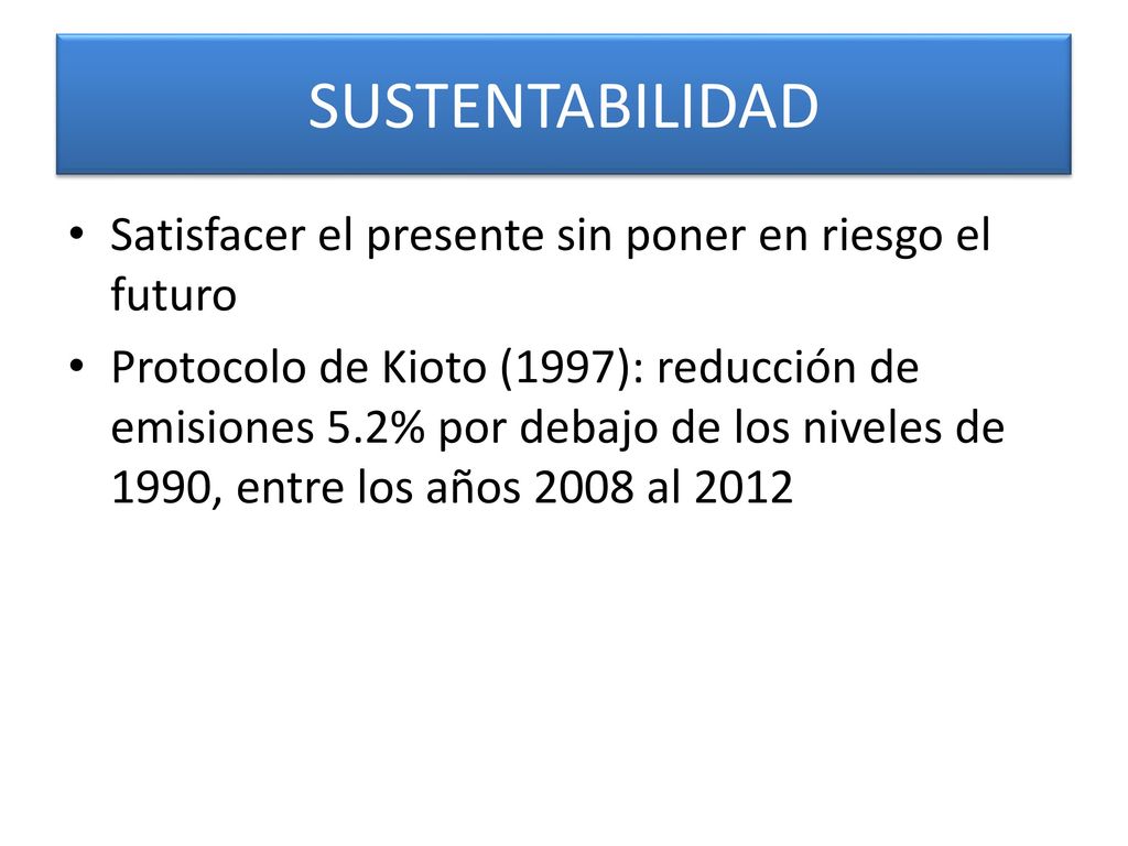 SUSTENTABILIDAD Satisfacer el presente sin poner en riesgo el futuro