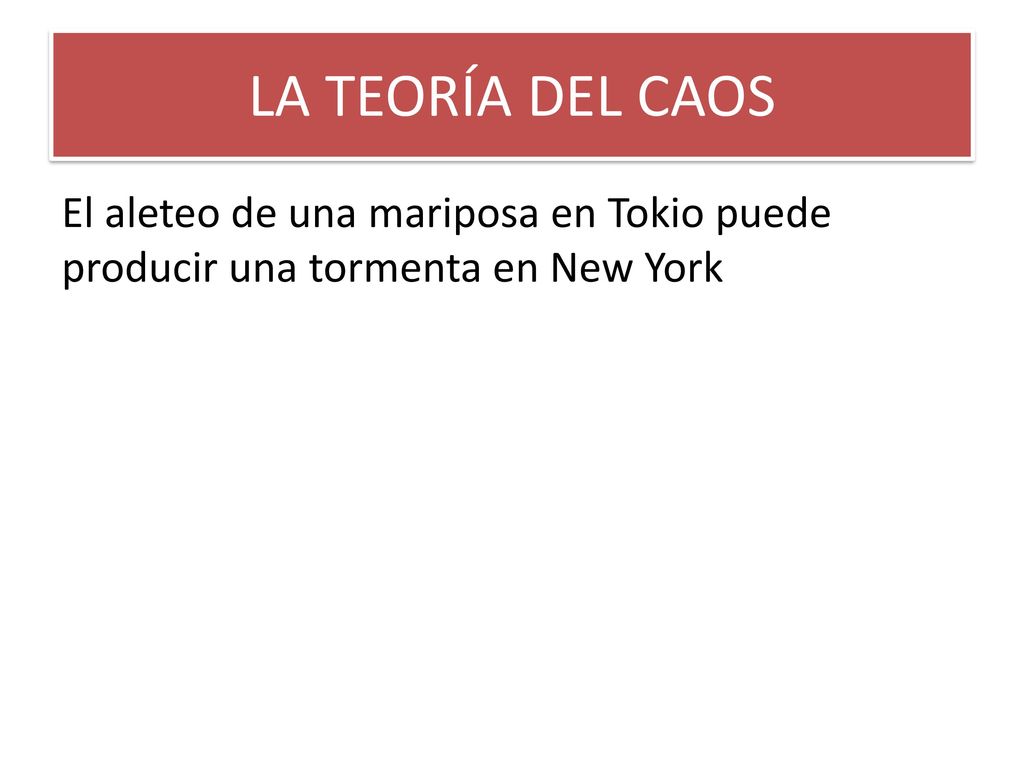 LA TEORÍA DEL CAOS El aleteo de una mariposa en Tokio puede producir una tormenta en New York