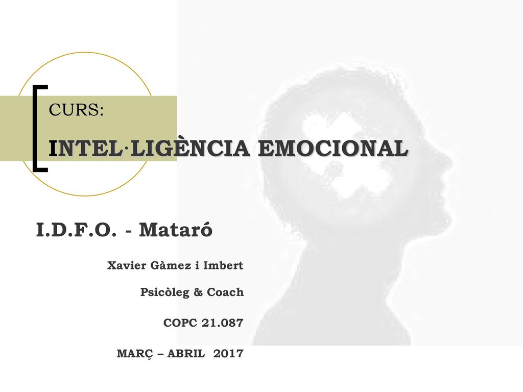 I.D.F.O. - Mataró CURS: INTEL·LIGÈNCIA EMOCIONAL Xavier Gàmez i Imbert