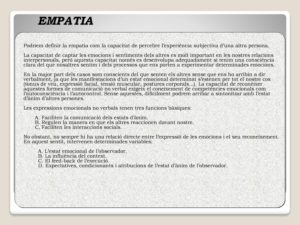 EMPATIA Podríem definir la empatia com la capacitat de percebre l’experiència subjectiva d’una altra persona.