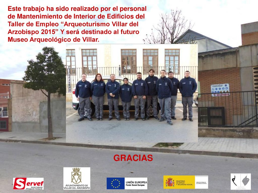 Este trabajo ha sido realizado por el personal de Mantenimiento de Interior de Edificios del Taller de Empleo Arqueoturismo Villar del Arzobispo 2015 Y será destinado al futuro Museo Arqueológico de Villar.