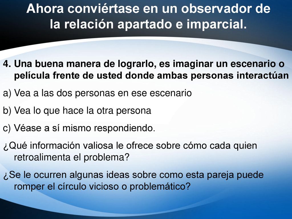 Ahora conviértase en un observador de la relación apartado e imparcial.