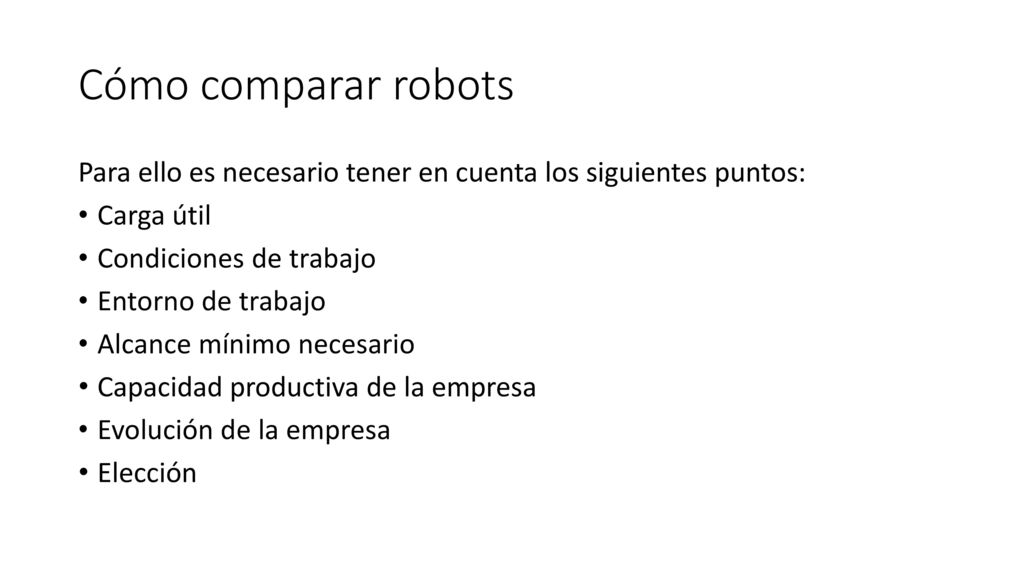 Cómo comparar robots Para ello es necesario tener en cuenta los siguientes puntos: Carga útil. Condiciones de trabajo.