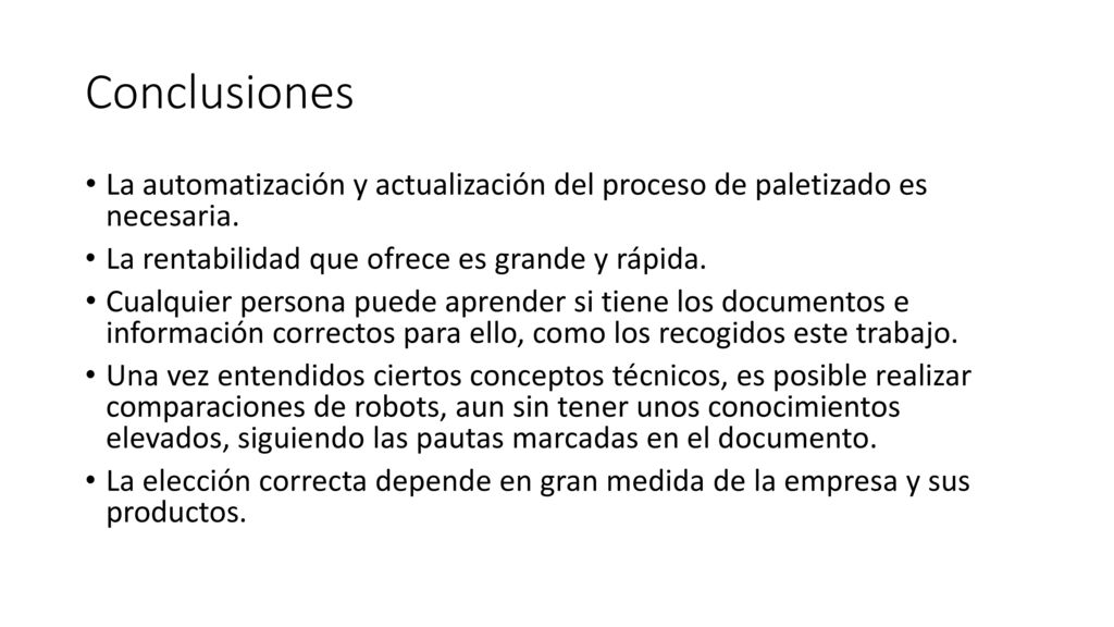Conclusiones La automatización y actualización del proceso de paletizado es necesaria. La rentabilidad que ofrece es grande y rápida.
