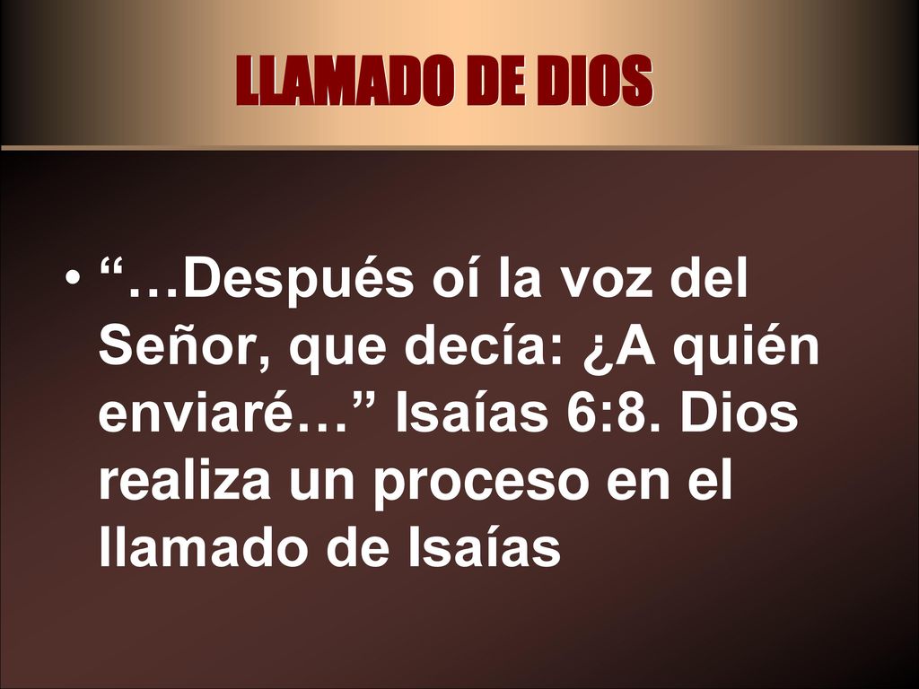 LLAMADO DE DIOS …Después oí la voz del Señor, que decía: ¿A quién enviaré… Isaías 6:8.