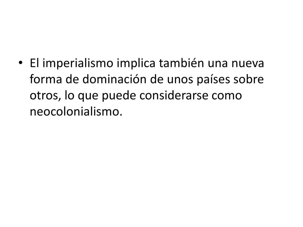 El imperialismo implica también una nueva forma de dominación de unos países sobre otros, lo que puede considerarse como neocolonialismo.