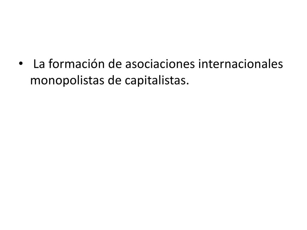 La formación de asociaciones internacionales monopolistas de capitalistas.
