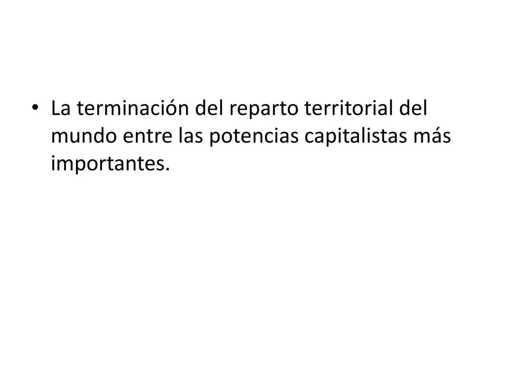 La terminación del reparto territorial del mundo entre las potencias capitalistas más importantes.