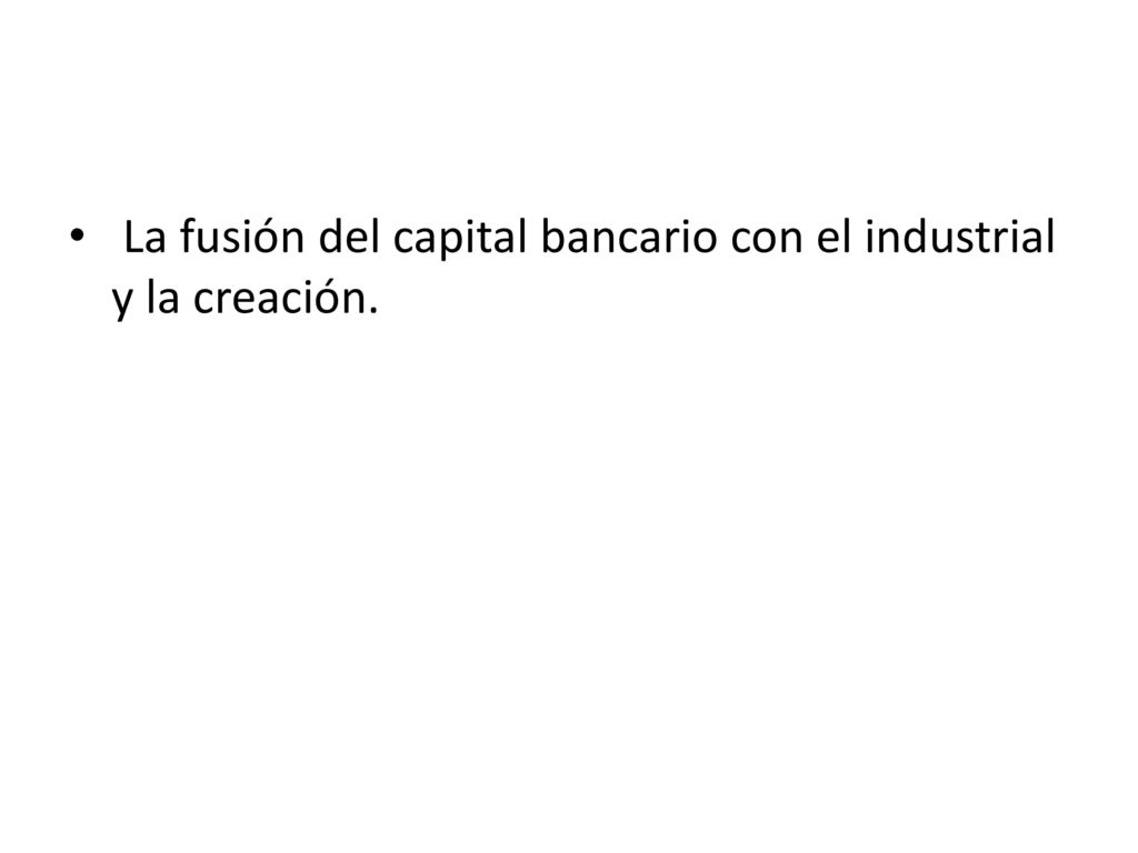 La fusión del capital bancario con el industrial y la creación.