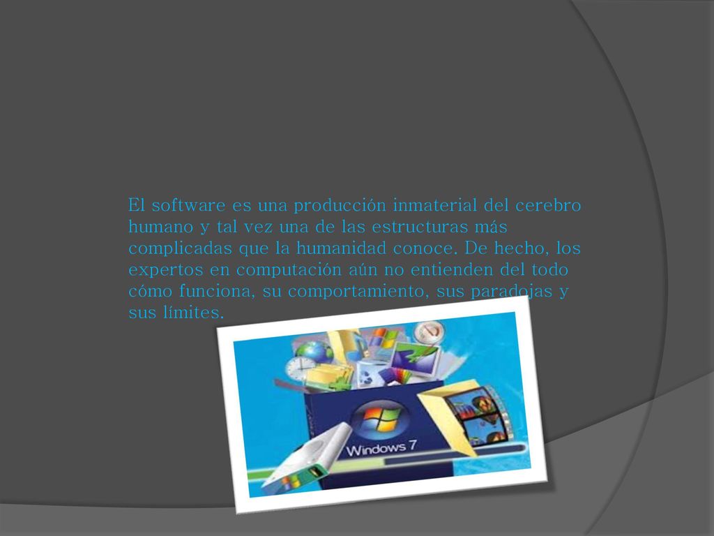 El software es una producción inmaterial del cerebro humano y tal vez una de las estructuras más complicadas que la humanidad conoce.