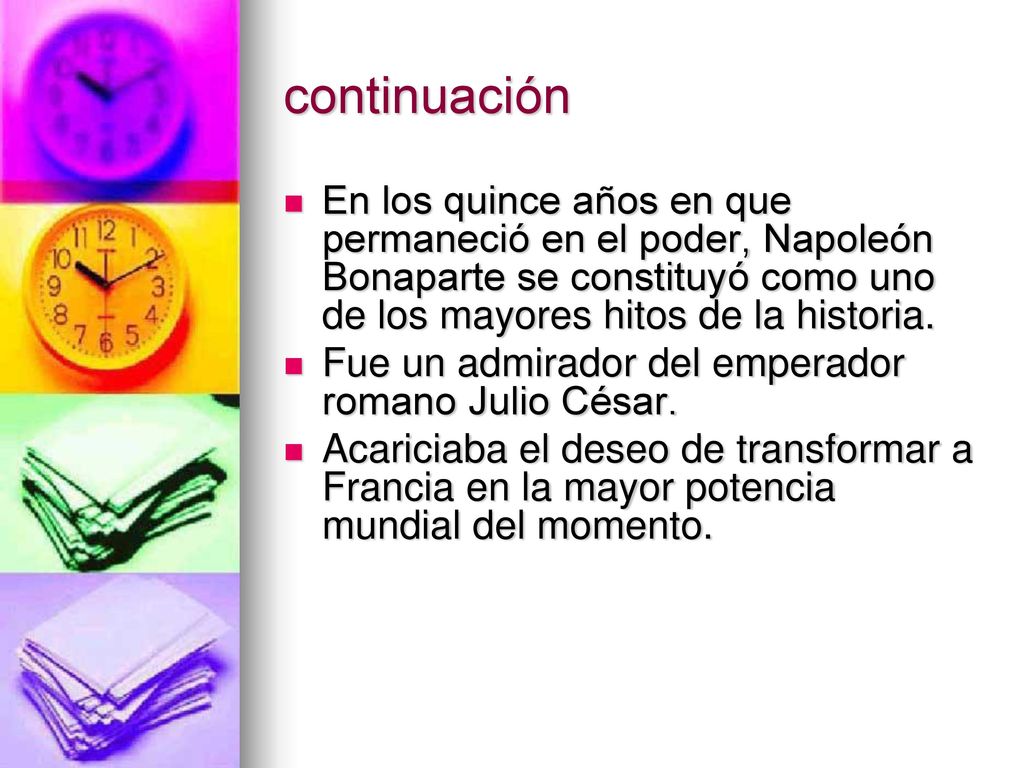 continuación En los quince años en que permaneció en el poder, Napoleón Bonaparte se constituyó como uno de los mayores hitos de la historia.