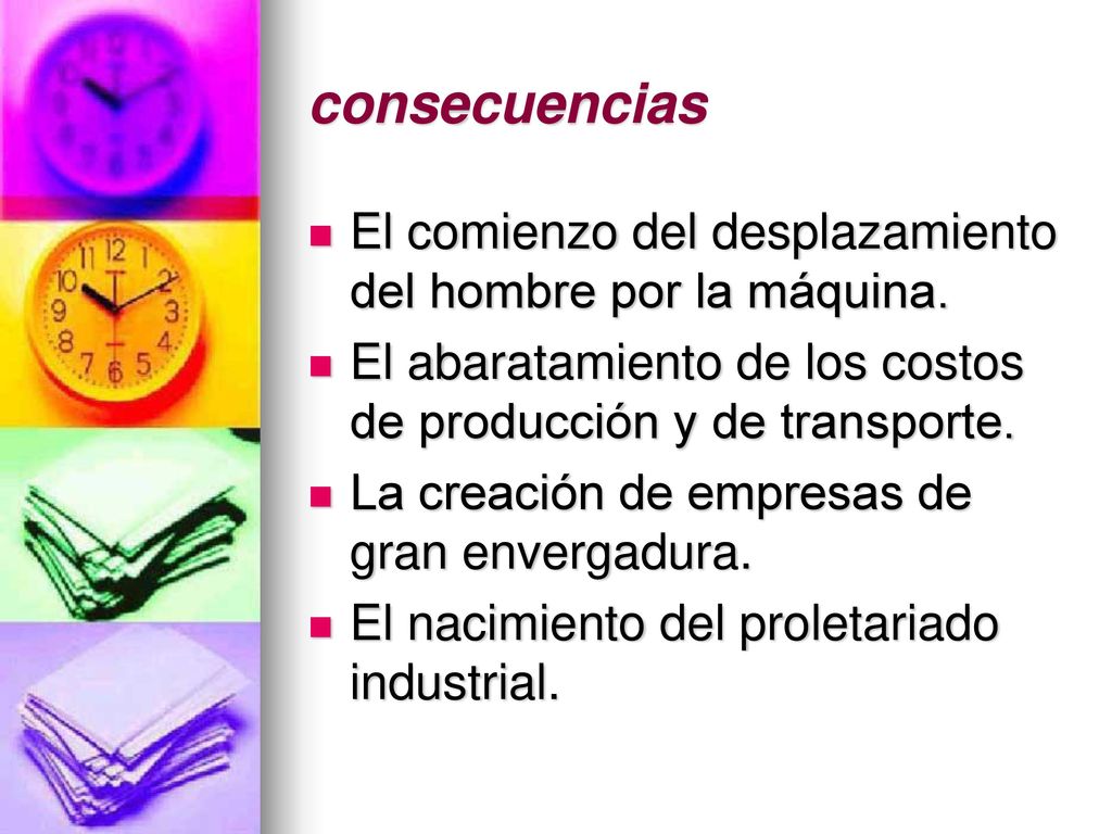consecuencias El comienzo del desplazamiento del hombre por la máquina. El abaratamiento de los costos de producción y de transporte.
