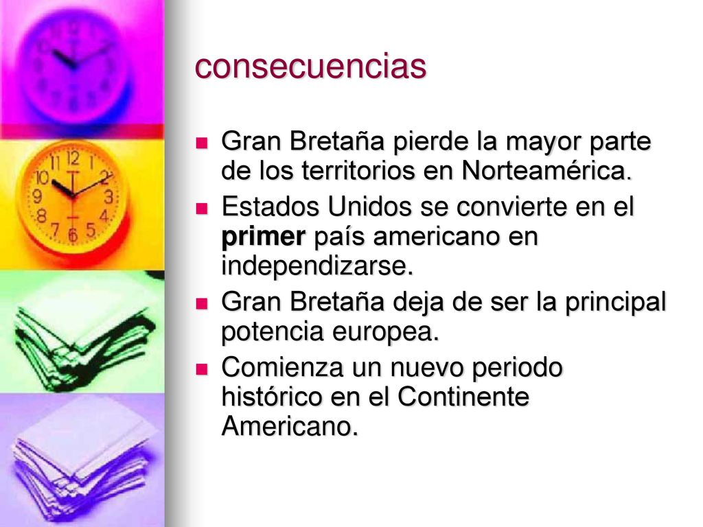 consecuencias Gran Bretaña pierde la mayor parte de los territorios en Norteamérica.