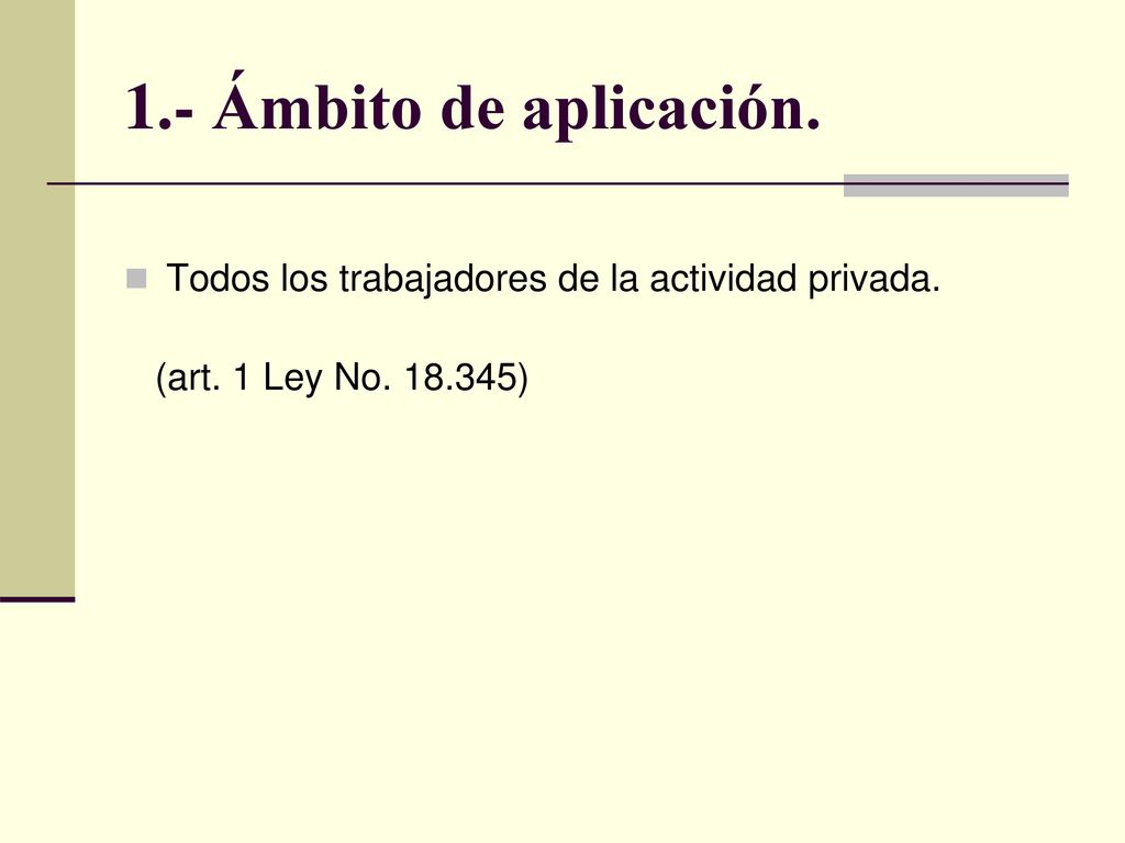 1.- Ámbito de aplicación. Todos los trabajadores de la actividad privada. (art. 1 Ley No )