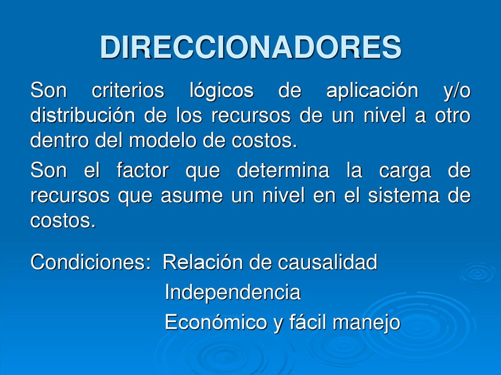 DIRECCIONADORES Son criterios lógicos de aplicación y/o distribución de los recursos de un nivel a otro dentro del modelo de costos.
