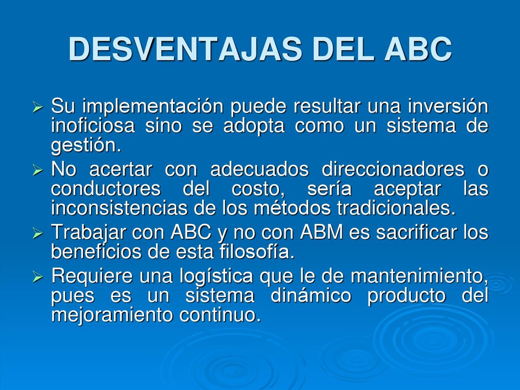 DESVENTAJAS DEL ABC Su implementación puede resultar una inversión inoficiosa sino se adopta como un sistema de gestión.