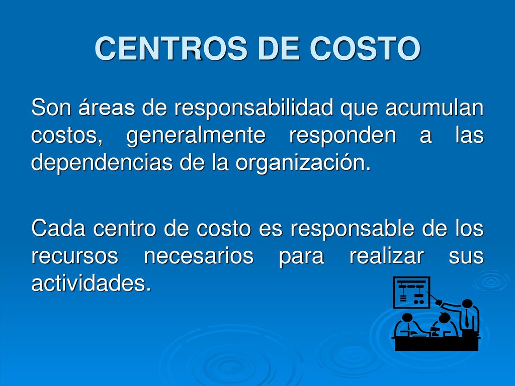 CENTROS DE COSTO Son áreas de responsabilidad que acumulan costos, generalmente responden a las dependencias de la organización.
