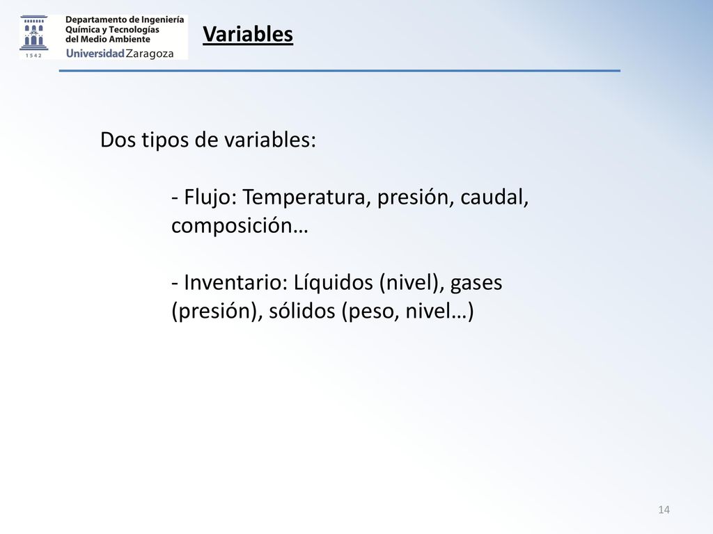 Variables Dos tipos de variables: - Flujo: Temperatura, presión, caudal, composición…
