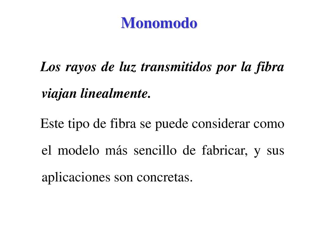 Monomodo Los rayos de luz transmitidos por la fibra viajan linealmente.