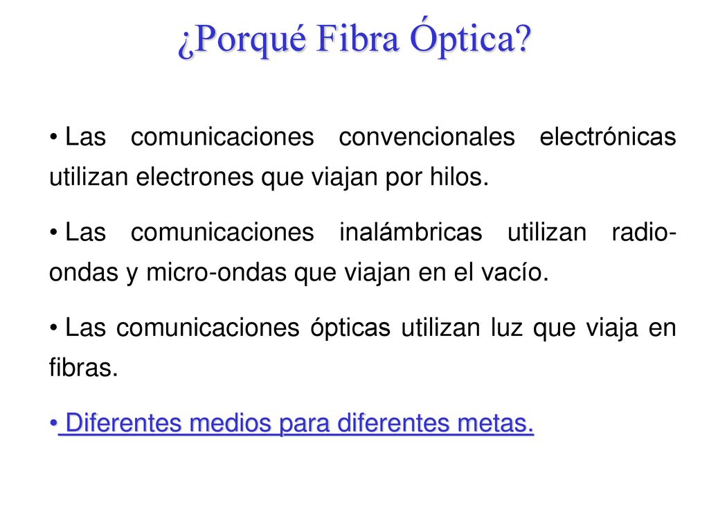 ¿Porqué Fibra Óptica Las comunicaciones convencionales electrónicas utilizan electrones que viajan por hilos.