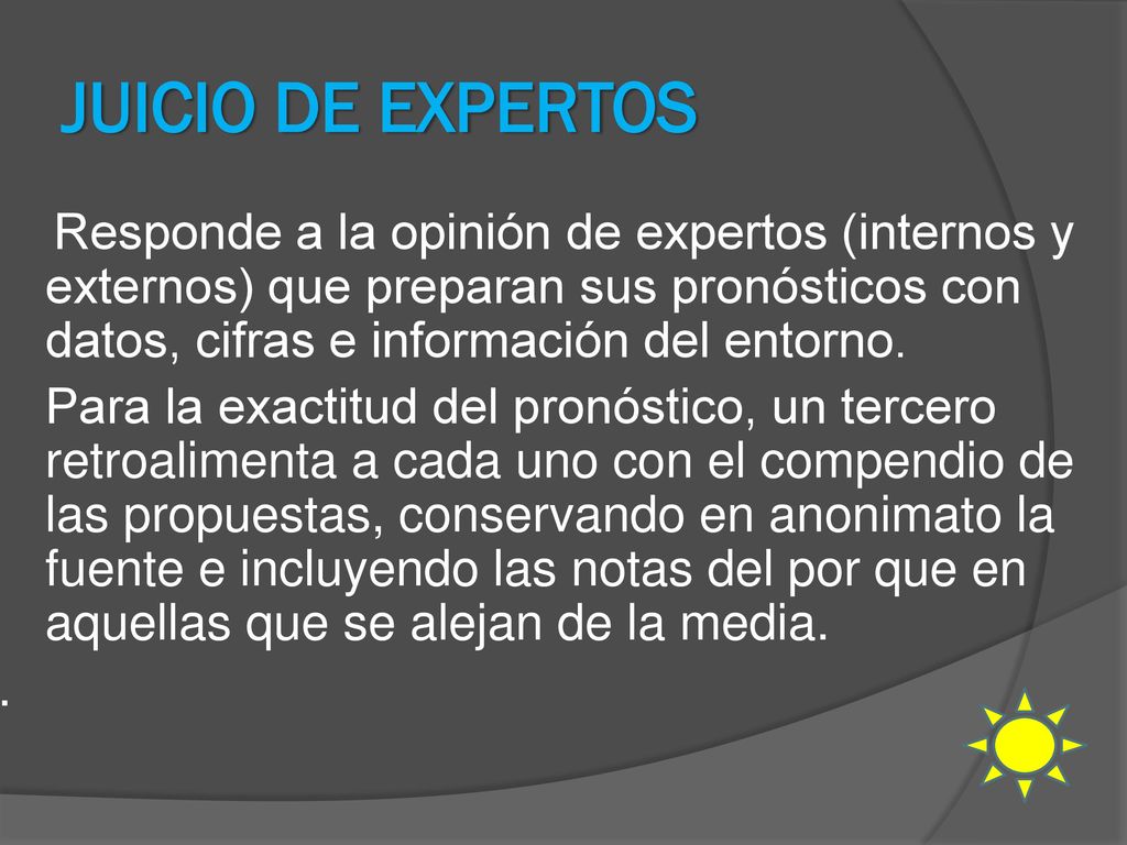JUICIO DE EXPERTOS Responde a la opinión de expertos (internos y externos) que preparan sus pronósticos con datos, cifras e información del entorno.