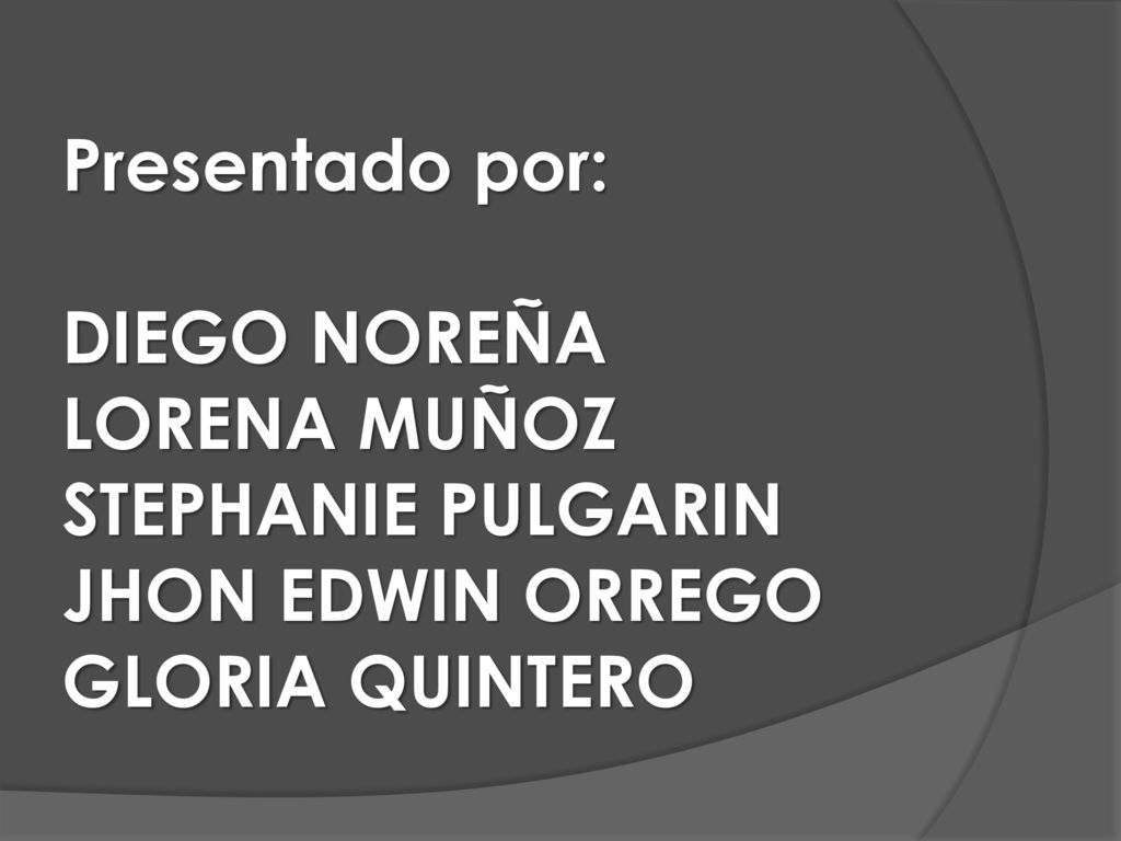 Presentado por: DIEGO NOREÑA LORENA MUÑOZ STEPHANIE PULGARIN JHON EDWIN ORREGO GLORIA QUINTERO