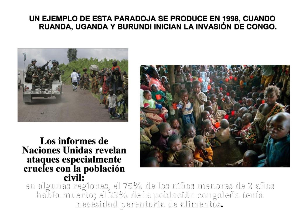 UN EJEMPLO DE ESTA PARADOJA SE PRODUCE EN 1998, CUANDO RUANDA, UGANDA Y BURUNDI INICIAN LA INVASIÓN DE CONGO.