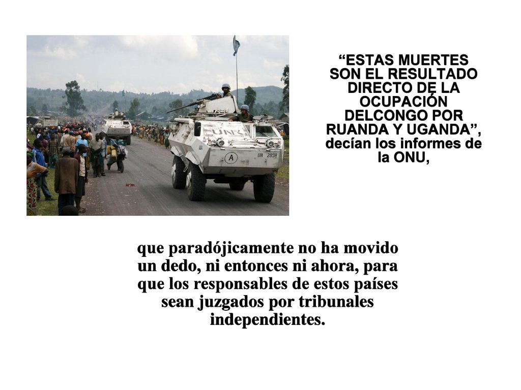 ESTAS MUERTES SON EL RESULTADO DIRECTO DE LA OCUPACIÓN DELCONGO POR RUANDA Y UGANDA , decían los informes de la ONU,