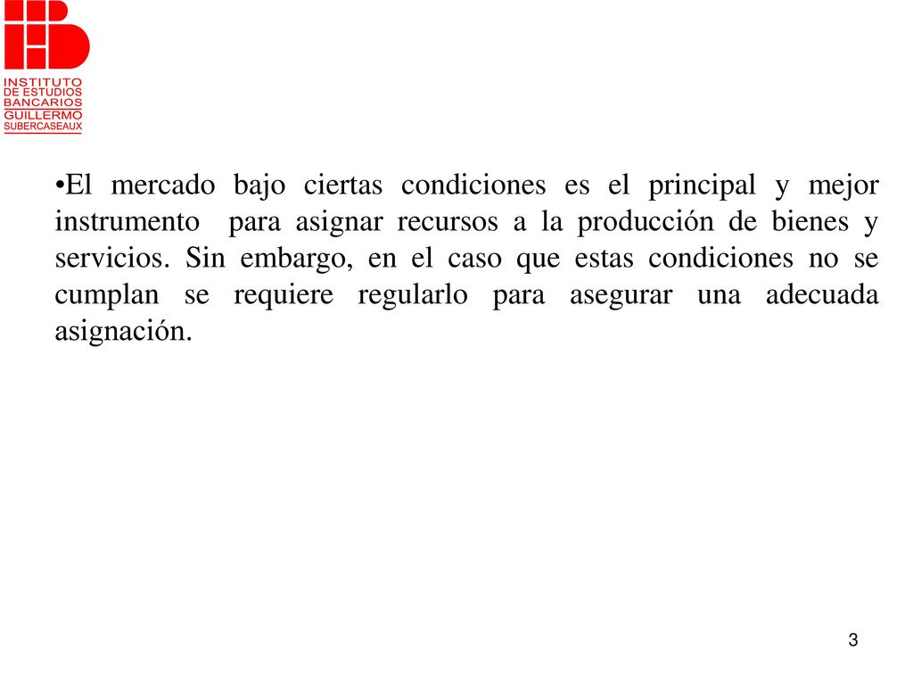 El mercado bajo ciertas condiciones es el principal y mejor instrumento para asignar recursos a la producción de bienes y servicios.