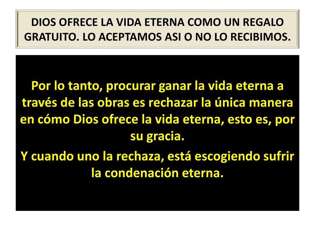 Y cuando uno la rechaza, está escogiendo sufrir la condenación eterna.