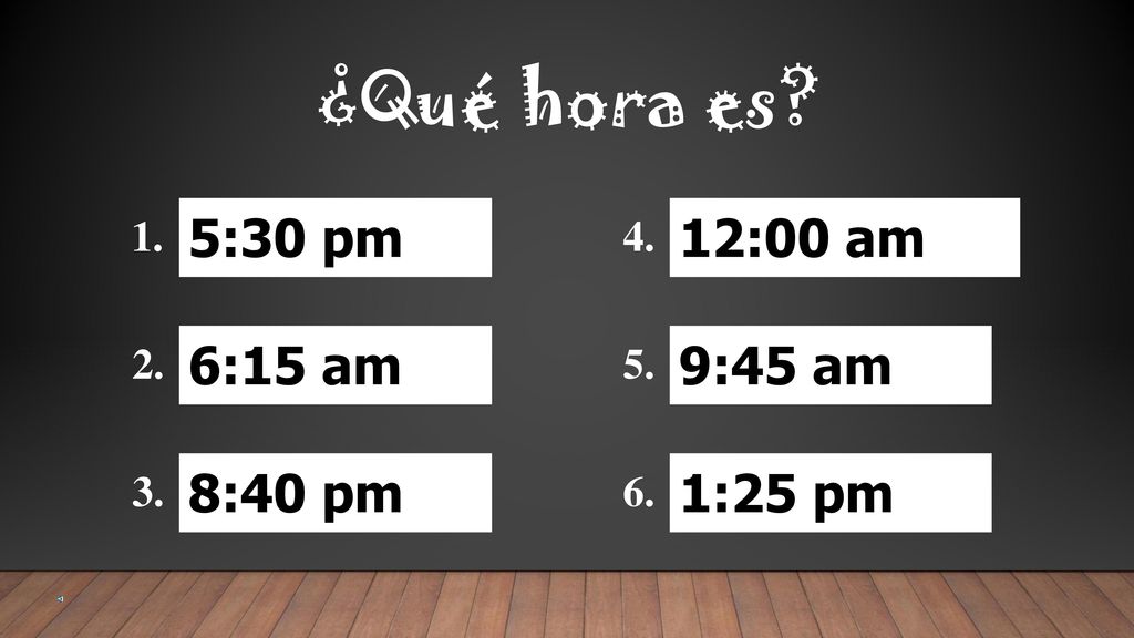 ¿Qué hora es 5:30 pm 6:15 am 8:40 pm 12:00 am 9:45 am 1:25 pm 1. 2.