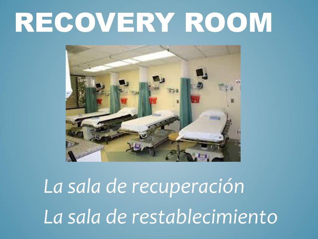 Recovery room La sala de recuperación La sala de restablecimiento