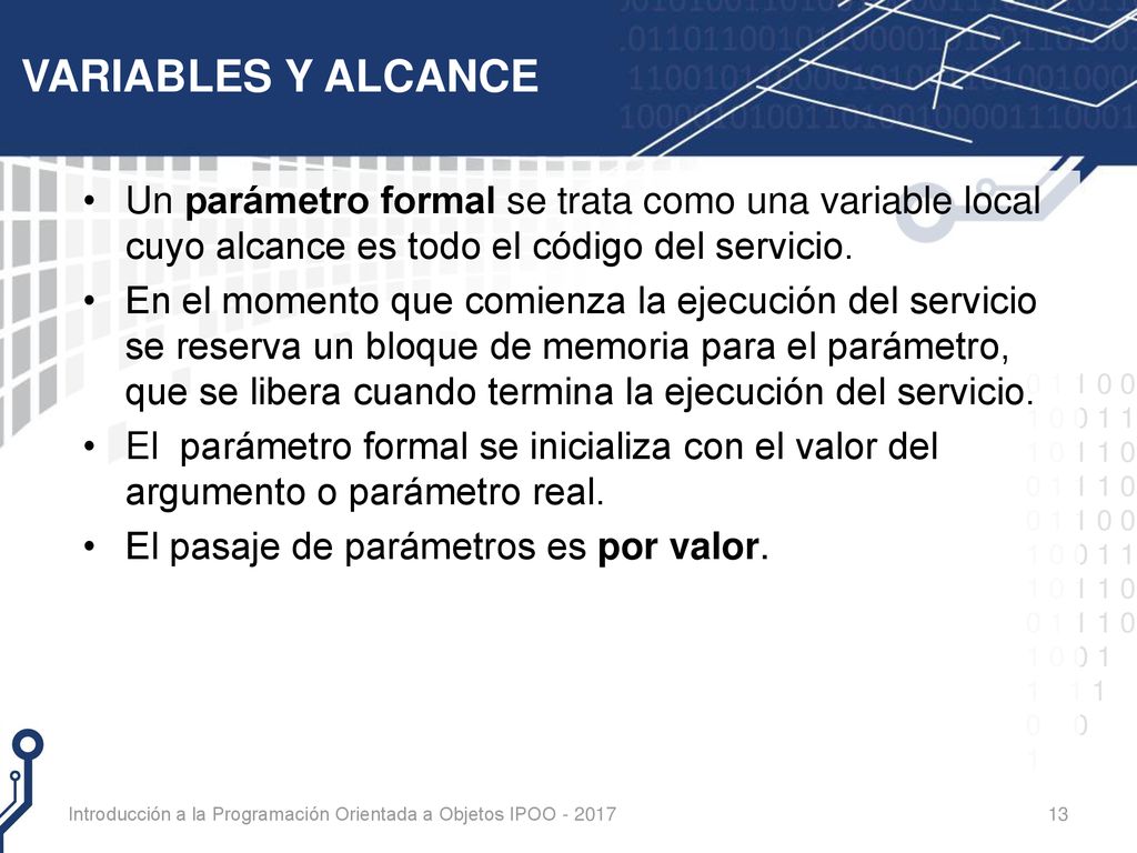 VARIABLES Y ALCANCE Un parámetro formal se trata como una variable local cuyo alcance es todo el código del servicio.