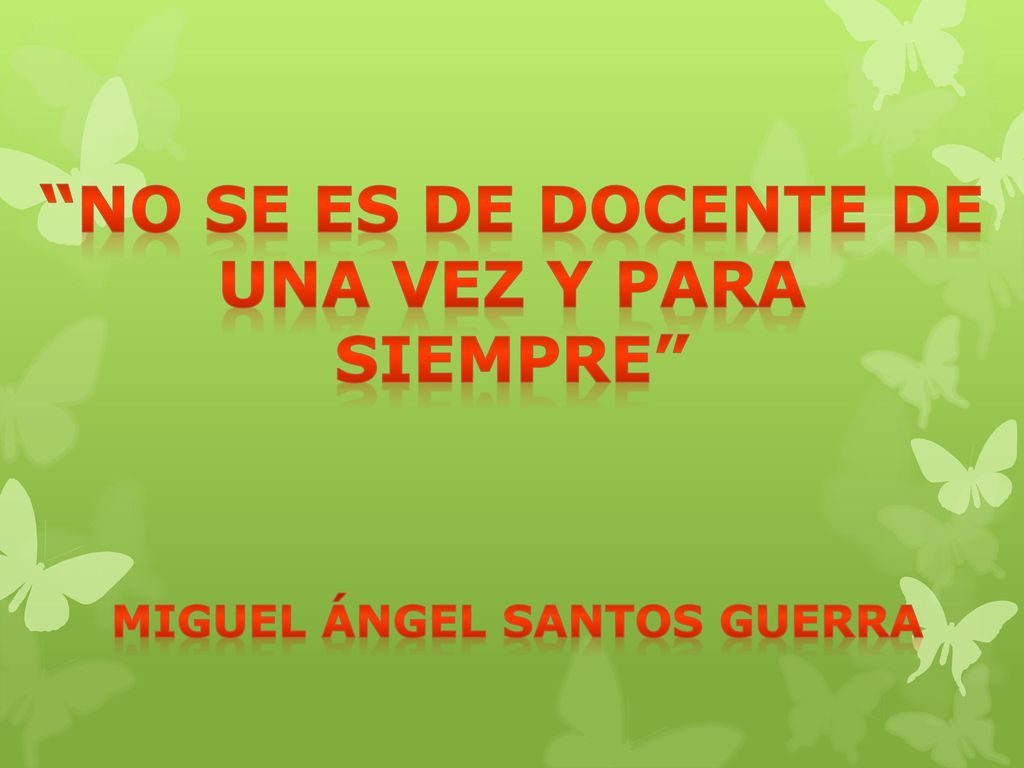 NO SE ES DE DOCENTE DE UNA VEZ Y PARA SIEMPRE