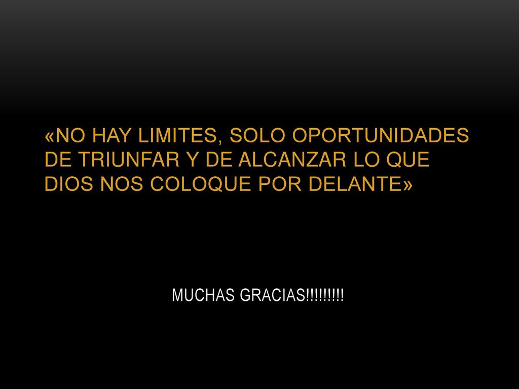 «NO HAY LIMITES, SOLO OPORTUNIDADES DE TRIUNFAR Y DE ALCANZAR LO QUE DIOS NOS COLOQUE POR DELANTE»