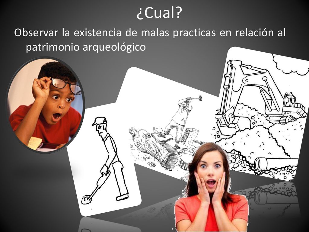 ¿Cual Observar la existencia de malas practicas en relación al patrimonio arqueológico