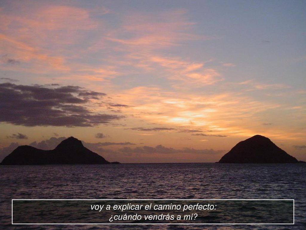 voy a explicar el camino perfecto: ¿cuándo vendrás a mí