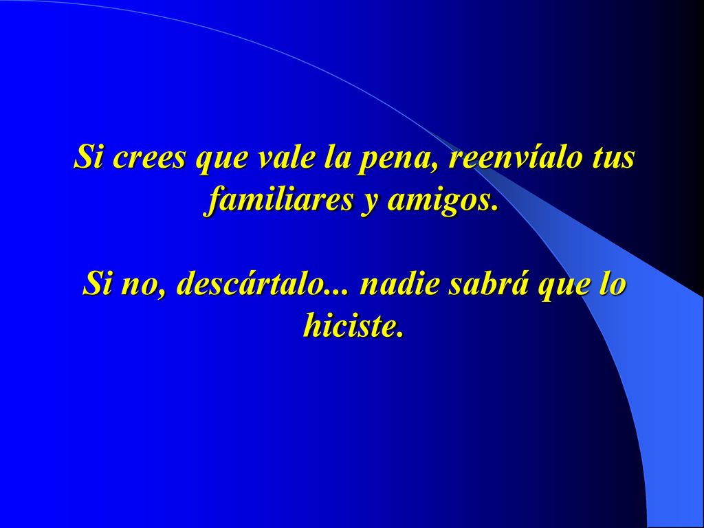 Si crees que vale la pena, reenvíalo tus familiares y amigos