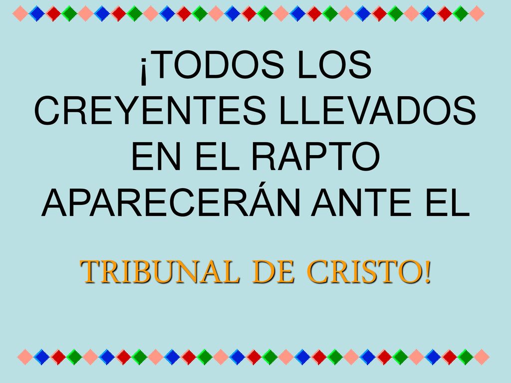 ¡TODOS LOS CREYENTES LLEVADOS EN EL RAPTO APARECERÁN ANTE EL