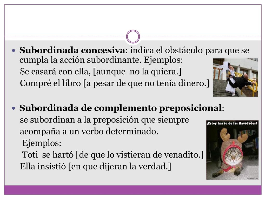 Subordinada concesiva: indica el obstáculo para que se cumpla la acción subordinante. Ejemplos: