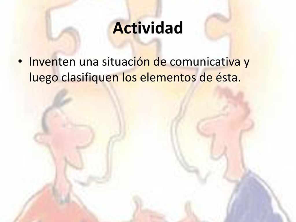 Actividad Inventen una situación de comunicativa y luego clasifiquen los elementos de ésta.