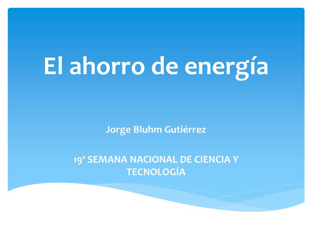Jorge Bluhm Gutiérrez 19ª SEMANA NACIONAL DE CIENCIA Y TECNOLOGÍA